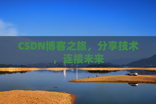 CSDN博客之旅，分享技术，连接未来